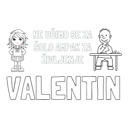Online izdelana pobarvanka - Pobarvanka imena VALENTIN in pobarvanka zapisa  NE UČIMO SE ZA ŠOLO AMPAK ZA ŽIVLJENJE