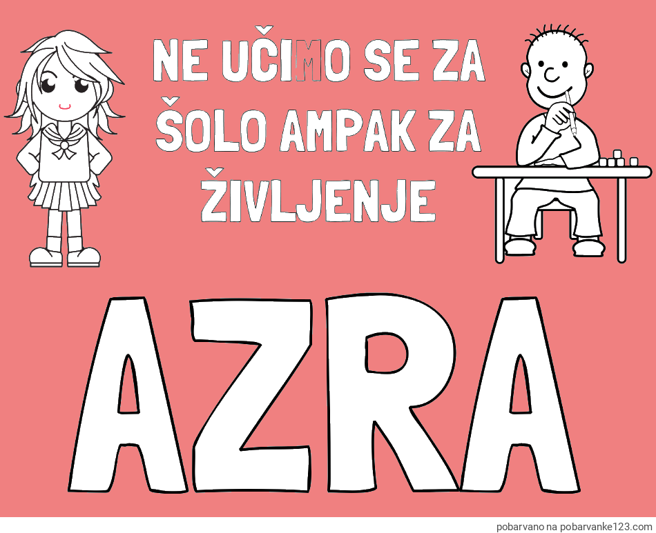 POBARVANA POBARVANKA - Pobarvanka imena AZRA in pobarvanka zapisa  NE UČIMO SE ZA ŠOLO AMPAK ZA ŽIVLJENJE